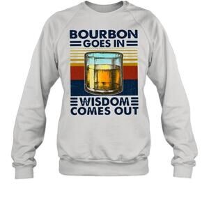 Bourbon Goes In Wisdom Comes OutSweatshirt